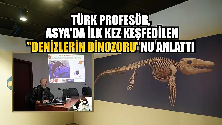 Türk profesör, Asya'da ilk kez keşfedilen 'Denizlerin Dinozoru' nu anlattı