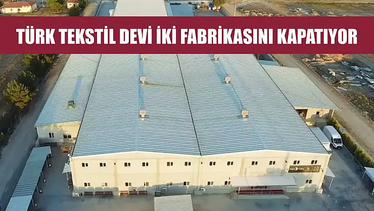 Türk tekstil devi iki fabrikasını kapatıyor