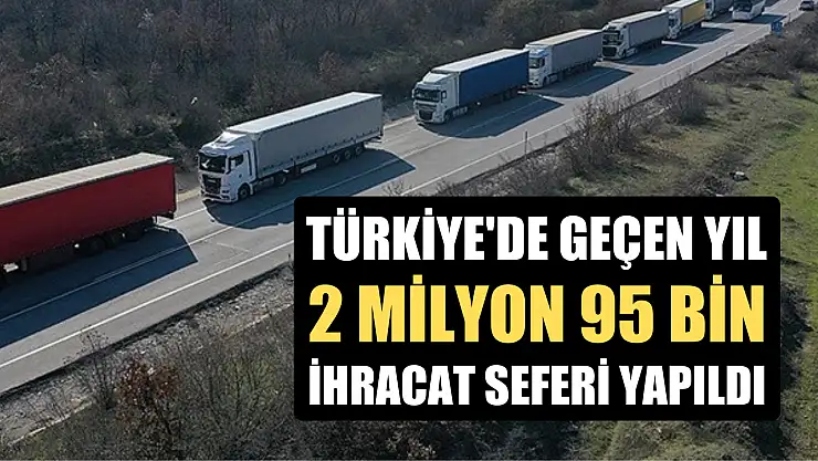 Türkiye'de geçen yıl 2 milyon 95 bin ihracat seferi yapıldı