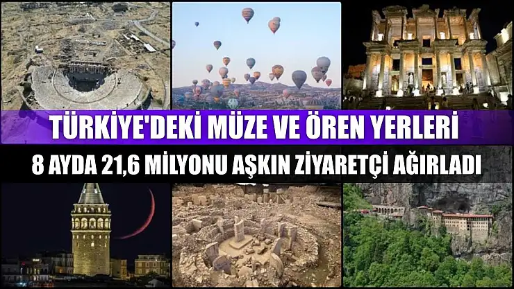 Türkiye'deki müze ve ören yerleri 8 ayda 21,6 milyonu aşkın ziyaretçi ağırladı