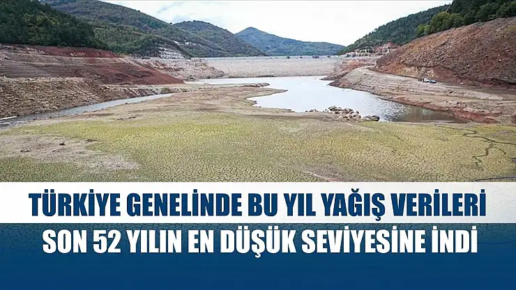 Türkiye genelinde bu yıl yağış verileri son 52 yılın en düşük seviyesine indi