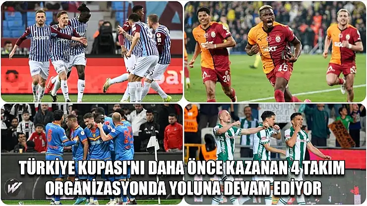 Türkiye Kupası'nı daha önce kazanan 4 takım organizasyonda yoluna devam ediyor