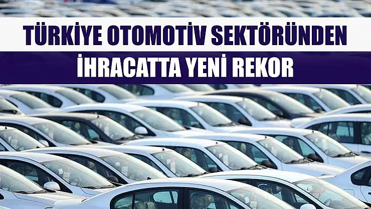 Türkiye otomotiv sektöründen ihracatta yeni rekor