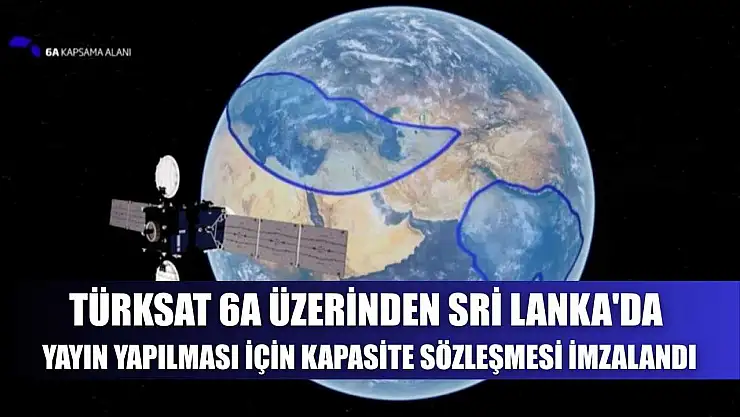 Türksat 6A üzerinden Sri Lanka'da yayın yapılması için kapasite sözleşmesi imzalandı