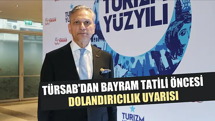 TÜRSAB'dan bayram tatili öncesi dolandırıcılık uyarısı