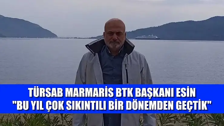 TÜRSAB Marmaris BTK Başkanı Esin: 'Bu yıl çok sıkıntılı bir dönemden geçtik'