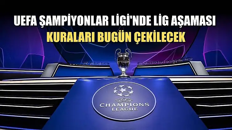 UEFA Şampiyonlar Ligi'nde lig aşaması kuraları bugün çekilecek