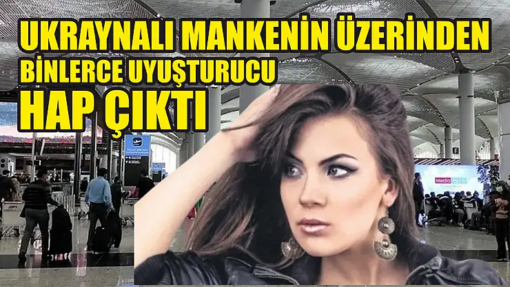 Ukraynalı mankenin üzerinden binlerce uyuşturucu hap çıktı