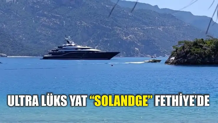 Ultra lüks yat 'Solandge' Fethiye'de