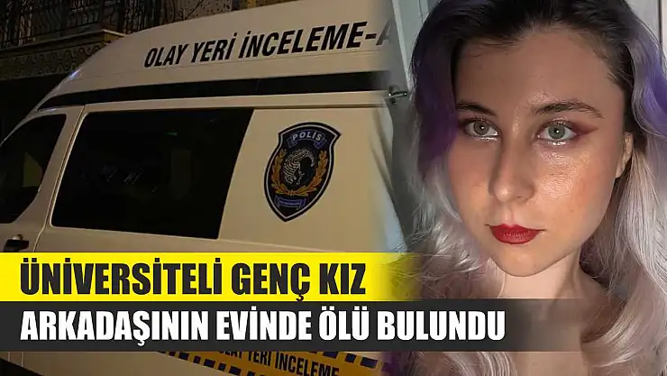 Üniversiteli Genç Kız Arkadaşının Evinde Ölü Bulundu