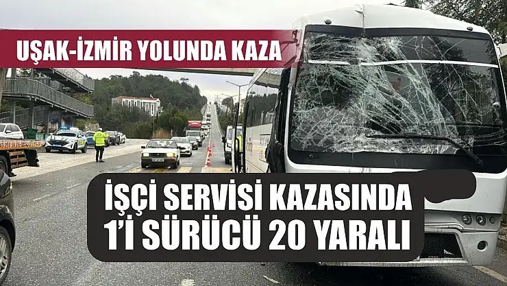 Uşak-İzmir yolunda kaza: İşçi servisi kazasında 1'i sürücü 20 yaralı