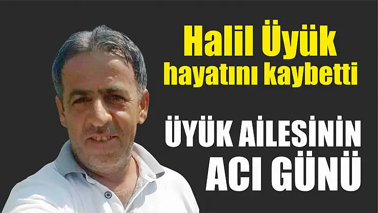 Üyük ailesinin acı günü