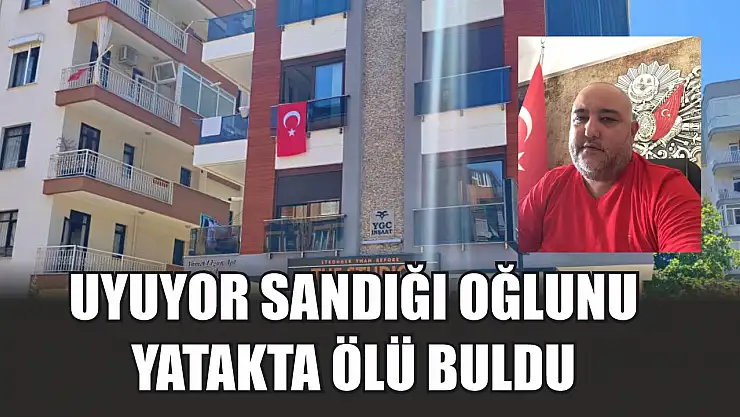 Uyuyor sandığı oğlunu yatakta ölü buldu