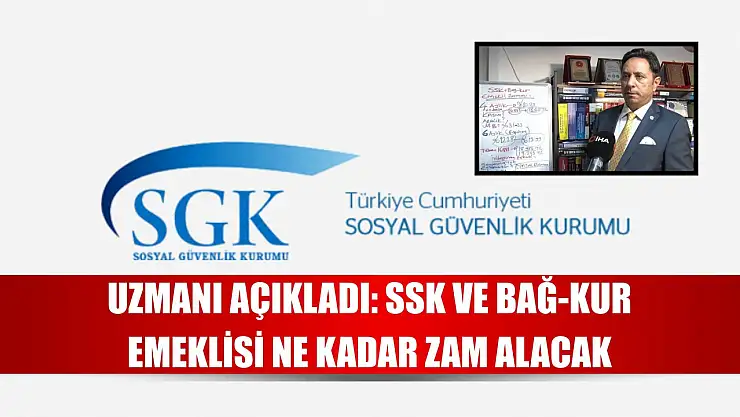 Uzmanı açıkladı: SSK ve BAĞ-KUR emeklisi ne kadar zam alacak