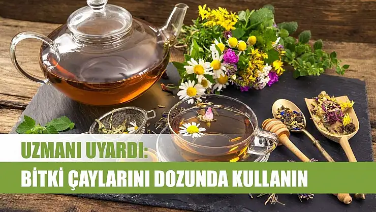 Uzmanı uyardı: Bitki çaylarını dozunda kullanın