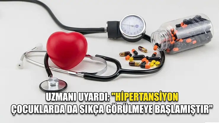 Uzmanı uyardı: 'Hipertansiyon çocuklarda da sıkça görülmeye başlamıştır'