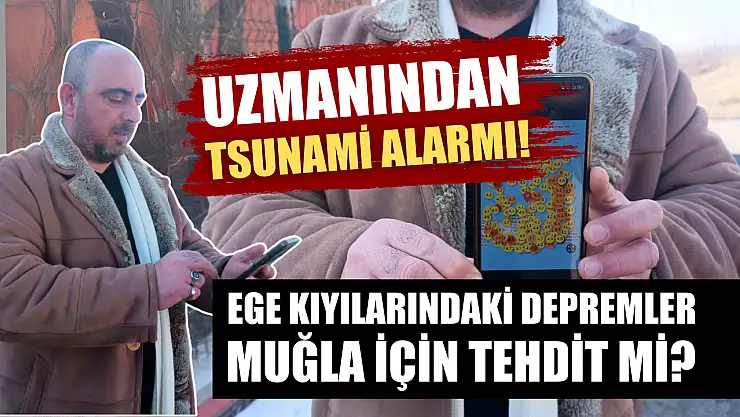 Uzmanından tsunami alarmı! Ege kıyılarındaki depremler, Muğla için tehdit mi?