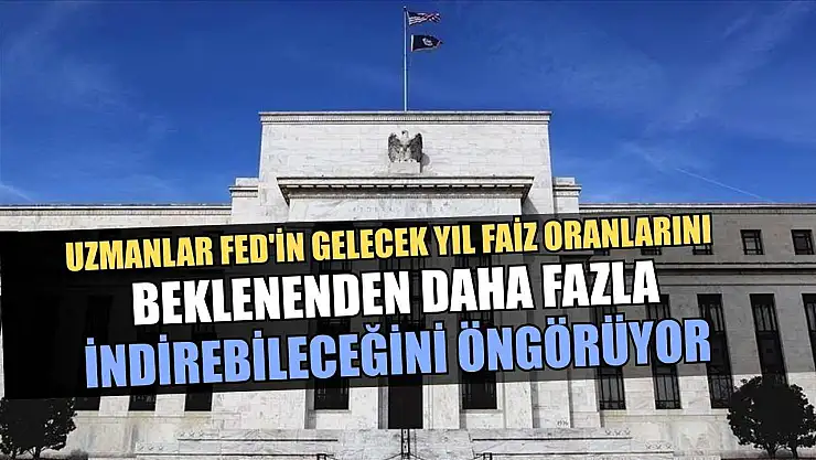 Uzmanlar Fed'in gelecek yıl faiz oranlarını beklenenden daha fazla indirebileceğini öngörüyor