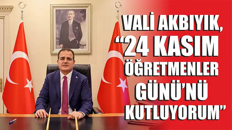 Vali Akbıyık, '24 Kasım Öğretmenler Günü'nü kutluyorum'