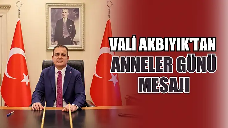 Vali Akbıyık'tan Anneler Günü Mesajı 
