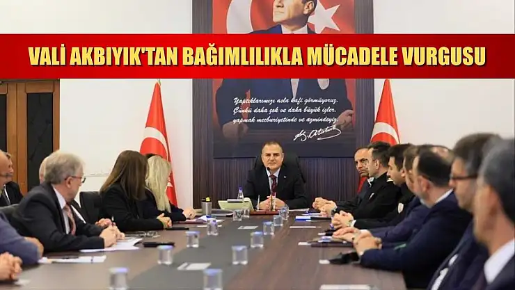 Vali Akbıyık'tan bağımlılıkla mücadele vurgusu