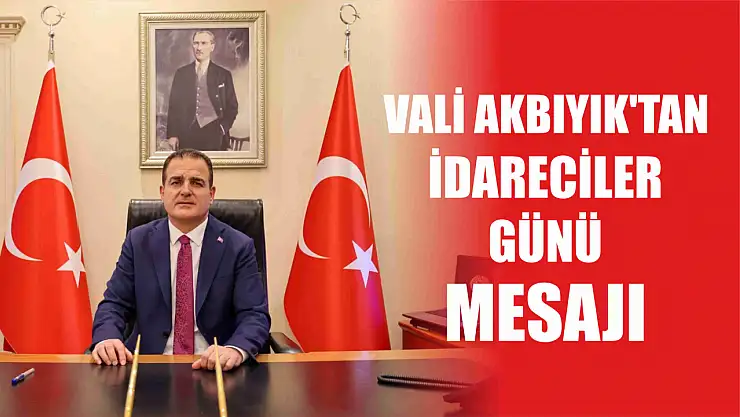 Vali Akbıyık'tan İdareciler Günü Mesajı
