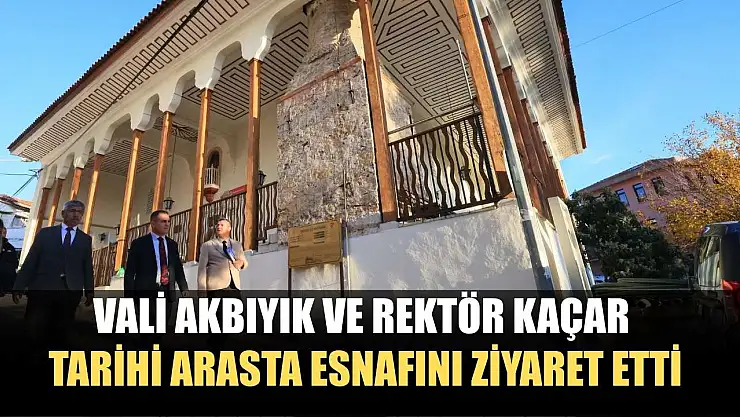 Vali Akbıyık ve Rektör Kaçar tarihi Arasta esnafını ziyaret etti