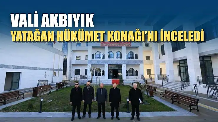 Vali Akbıyık, Yatağan Hükümet Konağı'nı inceledi