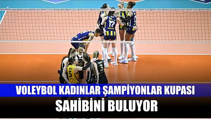 Voleybol Kadınlar Şampiyonlar Kupası sahibini buluyor