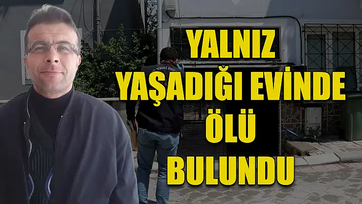 Yalnız yaşadığı evinde ölü bulundu