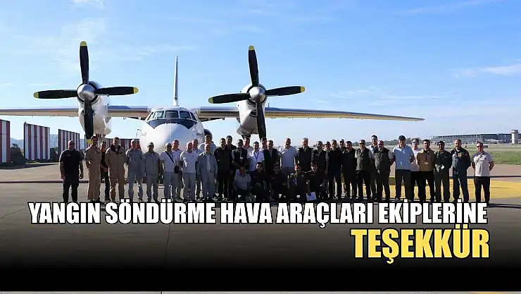 Yangın söndürme hava araçları ekiplerine teşekkür