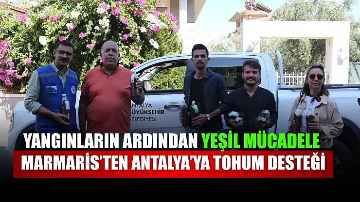 Yangınların ardından yeşil mücadele: Marmaris'ten Antalya'ya tohum desteği