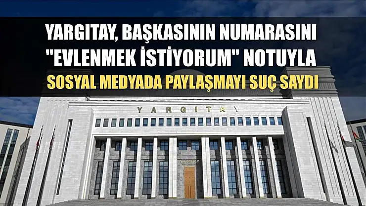 Yargıtay, başkasının numarasını 'evlenmek istiyorum' notuyla sosyal medyada paylaşmayı suç saydı
