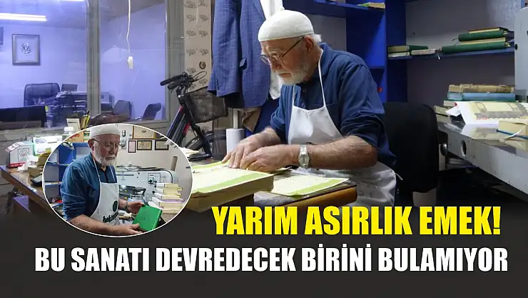 Yarım asırlık emek! Bu sanatı devredecek birini bulamıyor