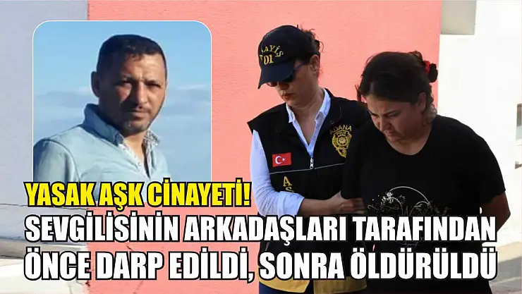 Yasak Aşk Cinayeti! Sevgilisinin Arkadaşları Tarafından Önce Darp Edildi, Sonra Öldürüldü