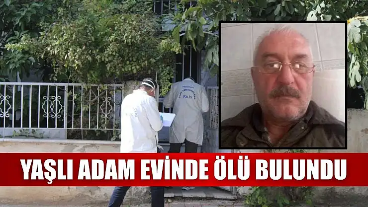 Yaşlı adam evinde ölü bulundu