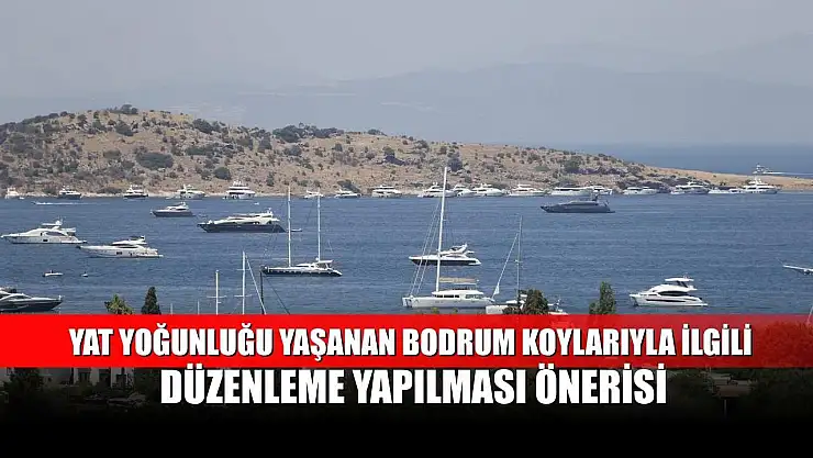 Yat yoğunluğu yaşanan Bodrum koylarıyla ilgili düzenleme yapılması önerisi