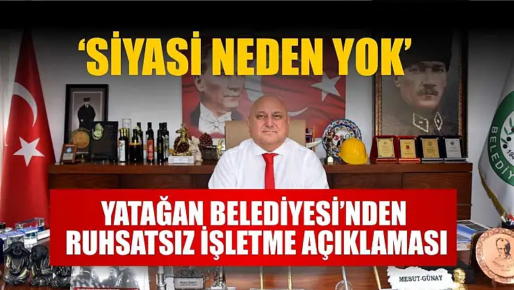 Yatağan Belediyesi'nden Ruhsatsız İşletme Açıklaması:  'Siyasi Neden Yok'