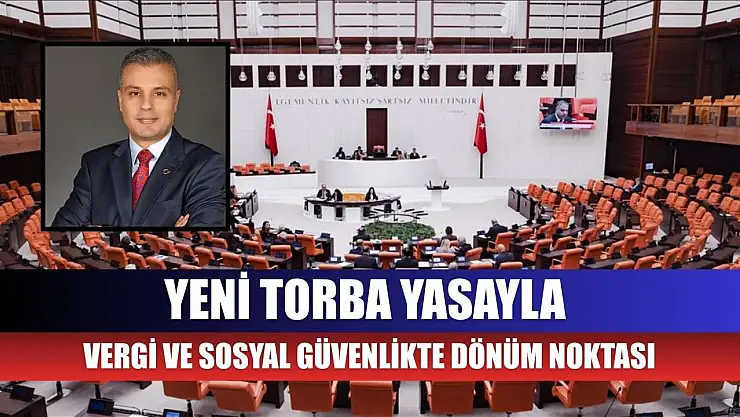 Yeni torba yasayla vergi ve sosyal güvenlikte dönüm noktası