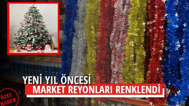 YENİ YIL ÖNCESİ MARKET REYONLARI RENKLENDİ
