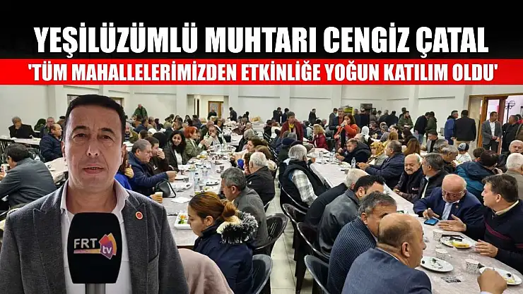 Yeşilüzümlü Muhtarı Cengiz Çatal: 'Tüm mahallelerimizden etkinliğe yoğun katılım oldu'