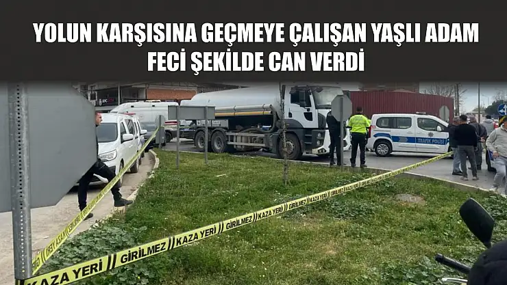 Yolun karşısına geçmeye çalışan yaşlı adam feci şekilde can verdi