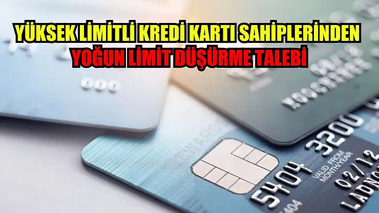 Yüksek limitli kredi kartı sahiplerinden yoğun limit düşürme talebi