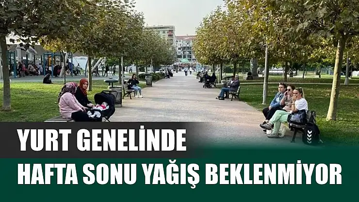 Yurt genelinde hafta sonu yağış beklenmiyor