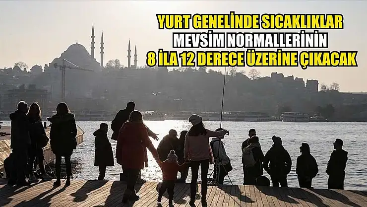 Yurt genelinde sıcaklıklar mevsim normallerinin 8 ila 12 derece üzerine çıkacak