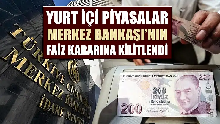 Yurt içi piyasalar, Merkez Bankası faiz kararına kilitlendi