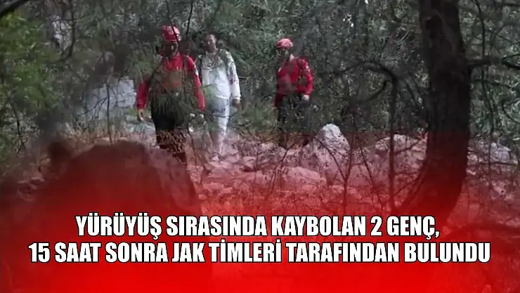 Yürüyüş sırasında kaybolan 2 genç, 15 saat sonra JAK timleri tarafından bulundu