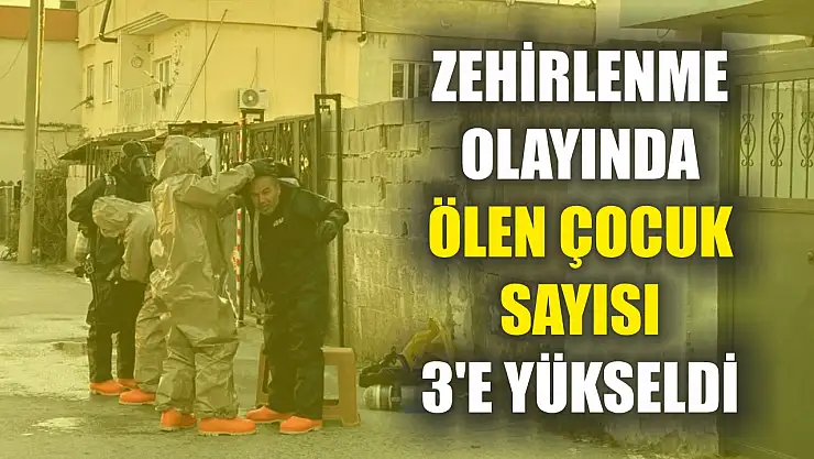 Zehirlenme olayında ölen çocuk sayısı 3'e yükseldi