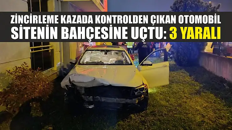 Zincirleme kazada kontrolden çıkan otomobil sitenin bahçesine uçtu: 3 yaralı