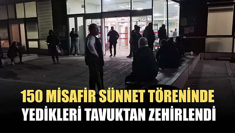 150 misafir sünnet töreninde yedikleri tavuktan zehirlendi
